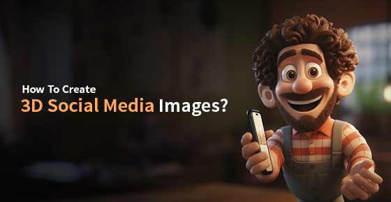 How To Create 3D Social Media Images?